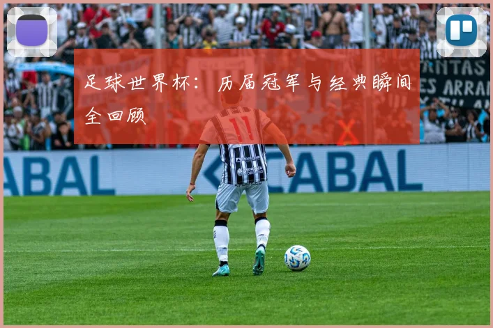 足球世界杯:历届冠军与经典瞬间全回顾