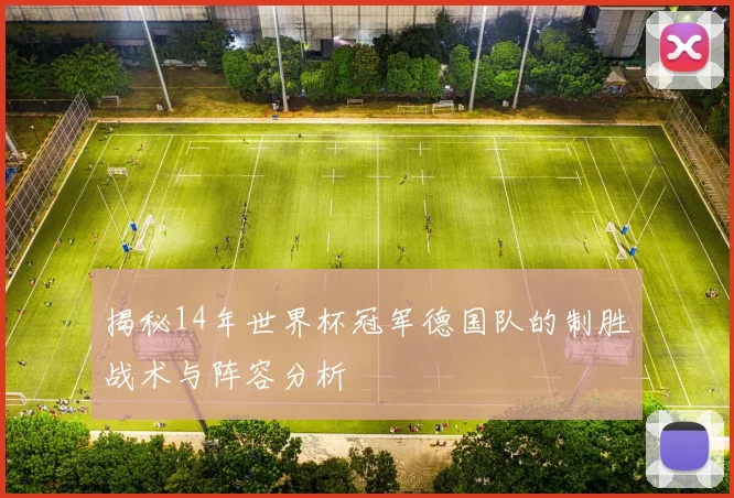 揭秘14年世界杯冠军德国队的制胜战术与阵容分析